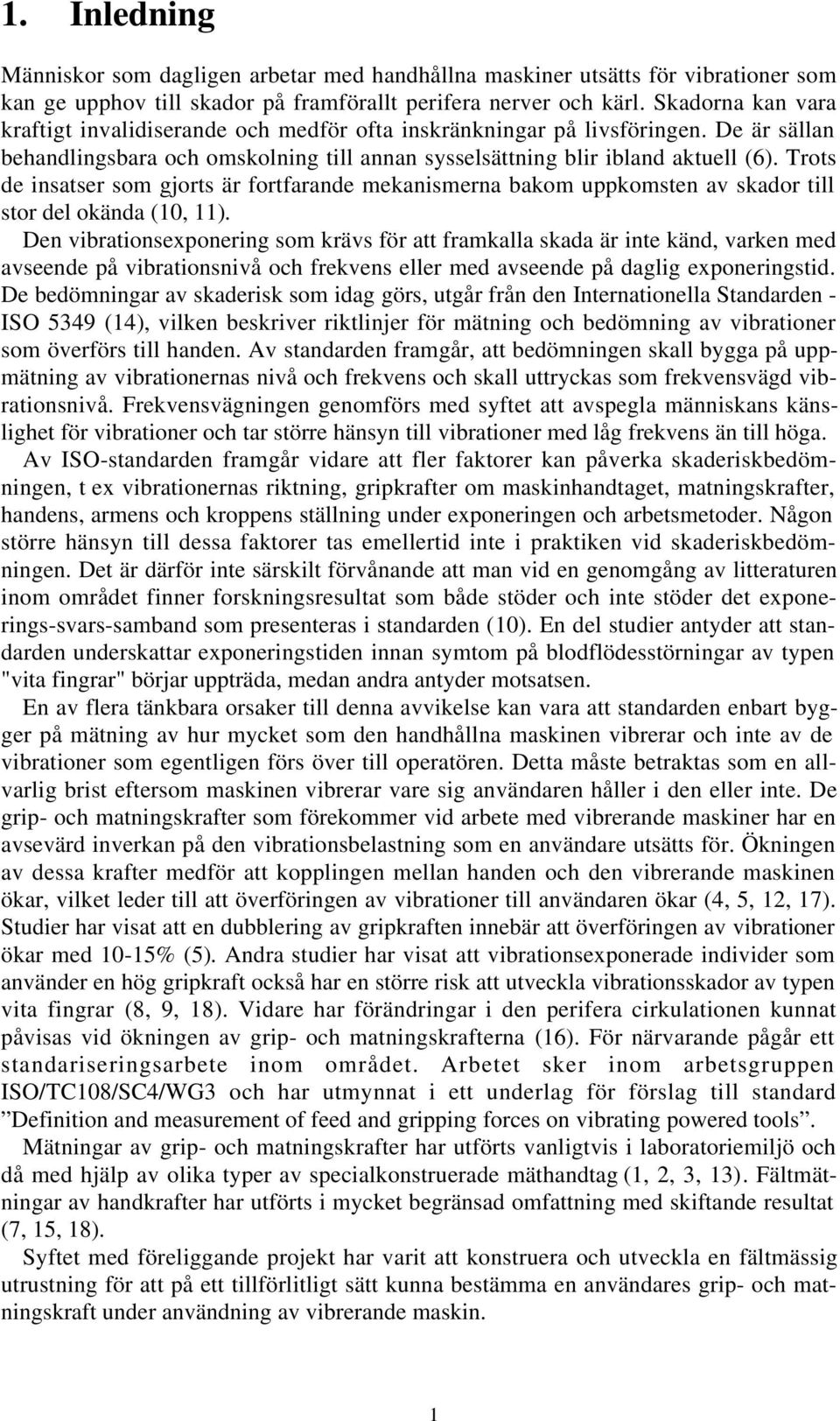 Trots de insatser som gjorts är fortfarande mekanismerna bakom uppkomsten av skador till stor del okända (10, 11).