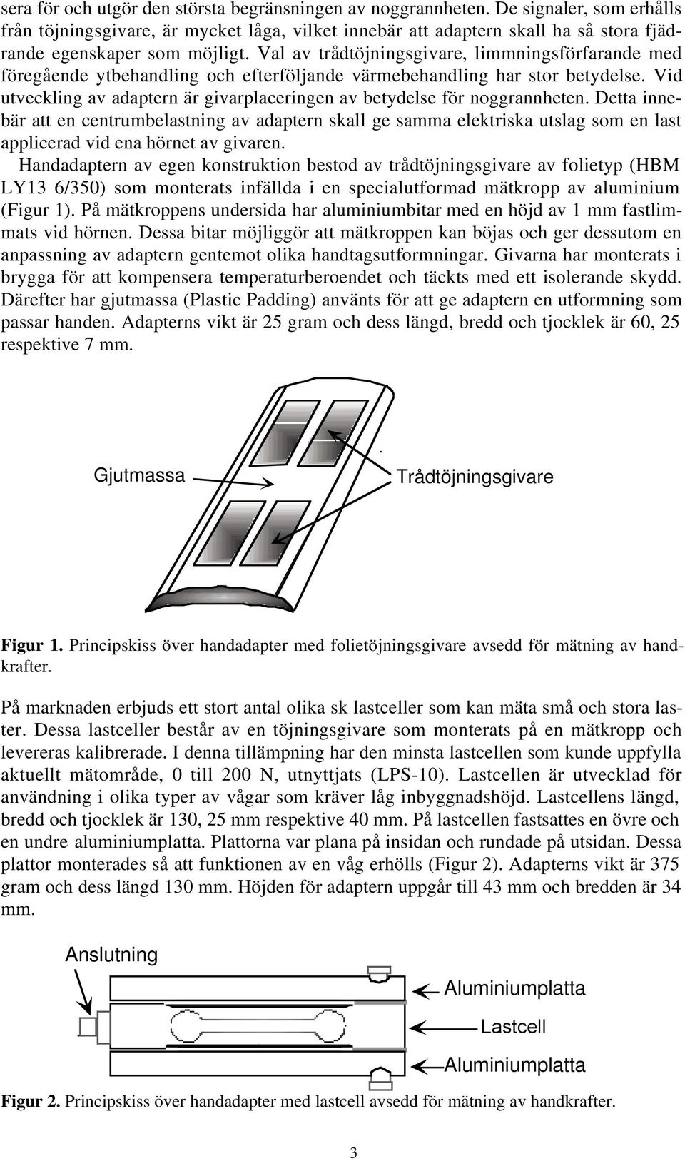 Val av trådtöjningsgivare, limmningsförfarande med föregående ytbehandling och efterföljande värmebehandling har stor betydelse.