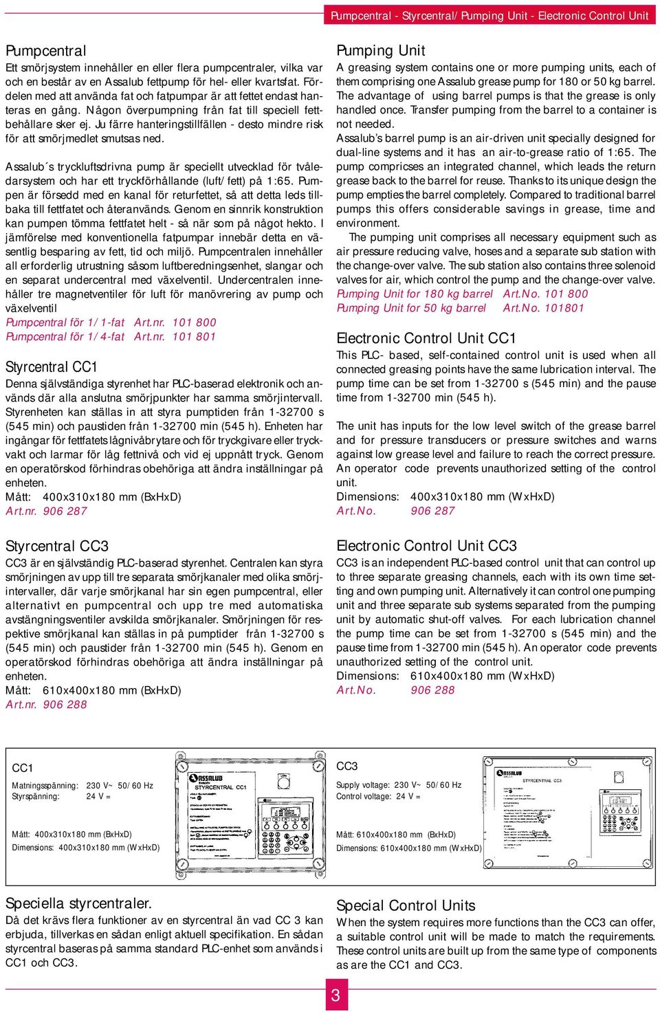 Ju färre hanteringstillfällen - desto mindre risk för att smörjmedlet smutsas ned.