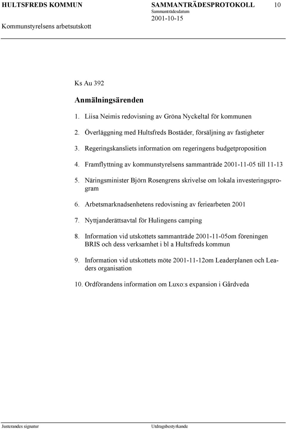 Framflyttning av kommunstyrelsens sammanträde 2001-11-05 till 11-13 5. Näringsminister Björn Rosengrens skrivelse om lokala investeringsprogram 6.