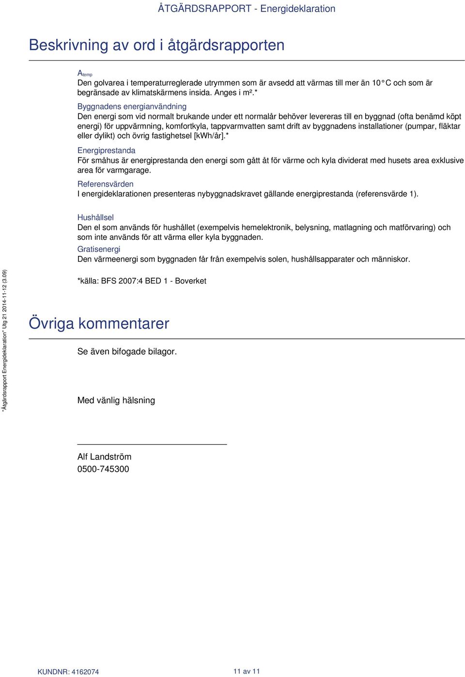 drift av byggnadens installationer (pumpar, fläktar eller dylikt) och övrig fastighetsel [kwh/år].