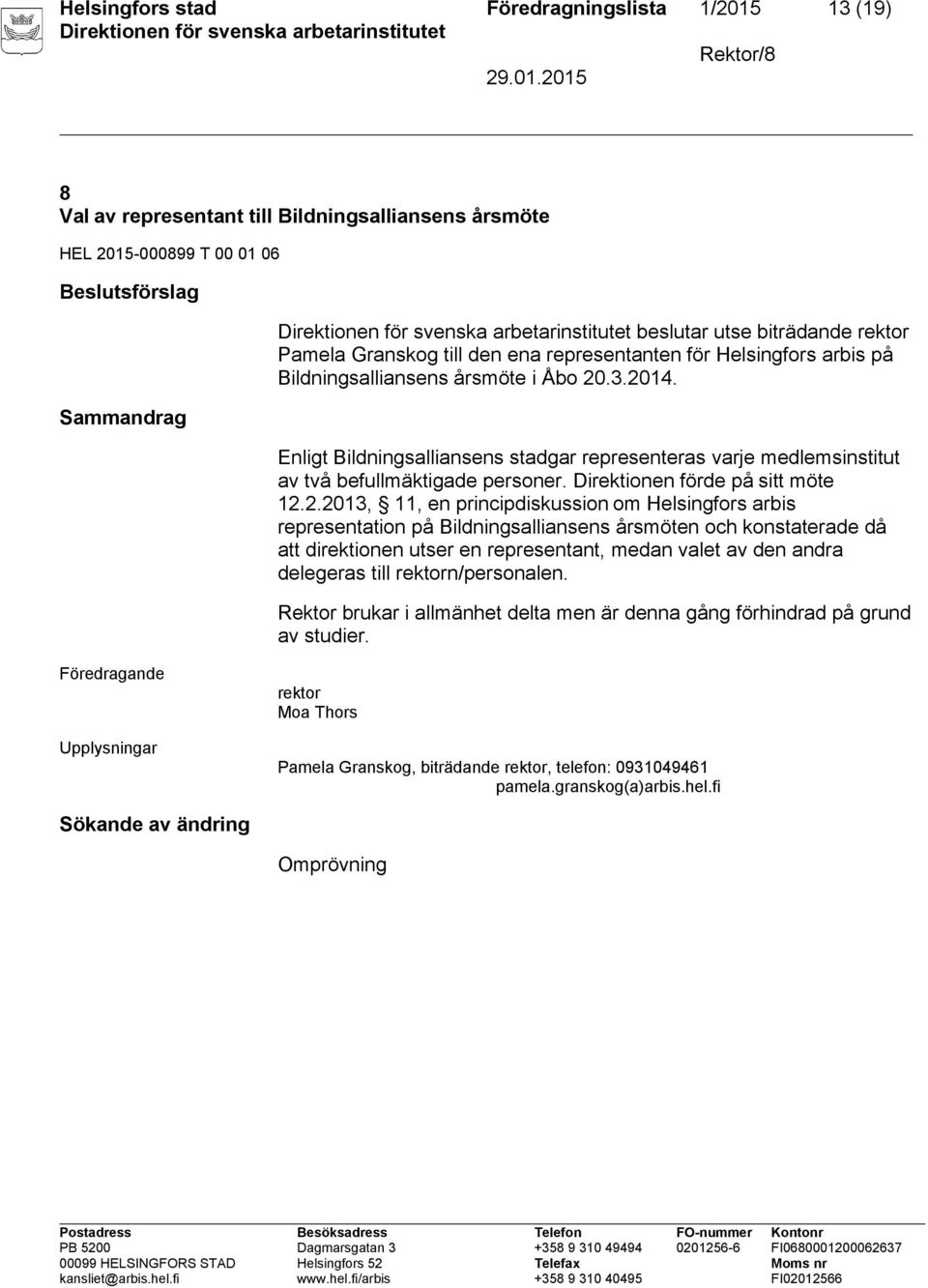 Enligt Bildningsalliansens stadgar representeras varje medlemsinstitut av två befullmäktigade personer. Direktionen förde på sitt möte 12.