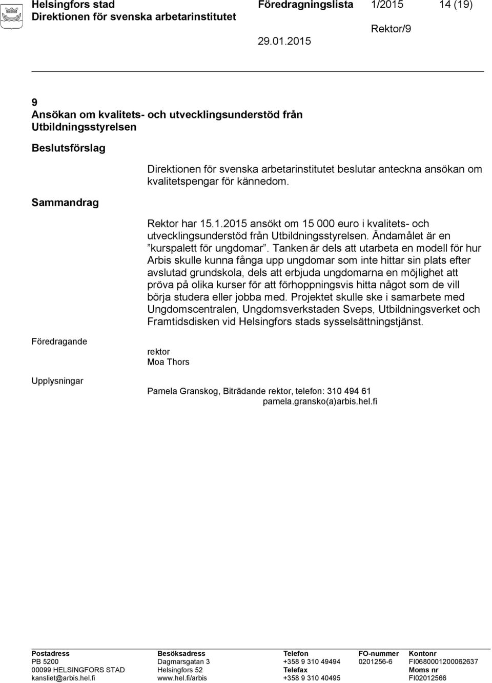 Tanken är dels att utarbeta en modell för hur Arbis skulle kunna fånga upp ungdomar som inte hittar sin plats efter avslutad grundskola, dels att erbjuda ungdomarna en möjlighet att pröva på olika