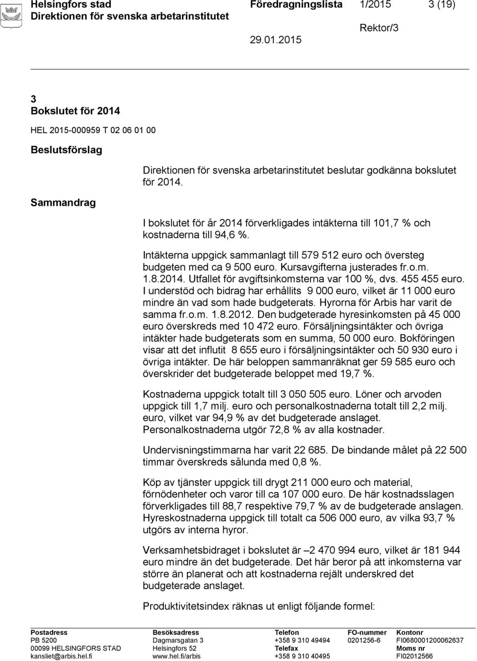 Kursavgifterna justerades fr.o.m. 1.8.2014. Utfallet för avgiftsinkomsterna var 100 %, dvs. 455 455 euro.