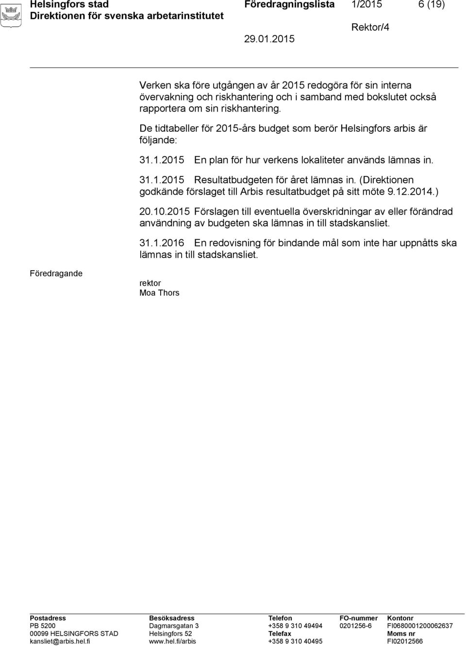(Direktionen godkände förslaget till Arbis resultatbudget på sitt möte 9.12.2014.) 20.10.