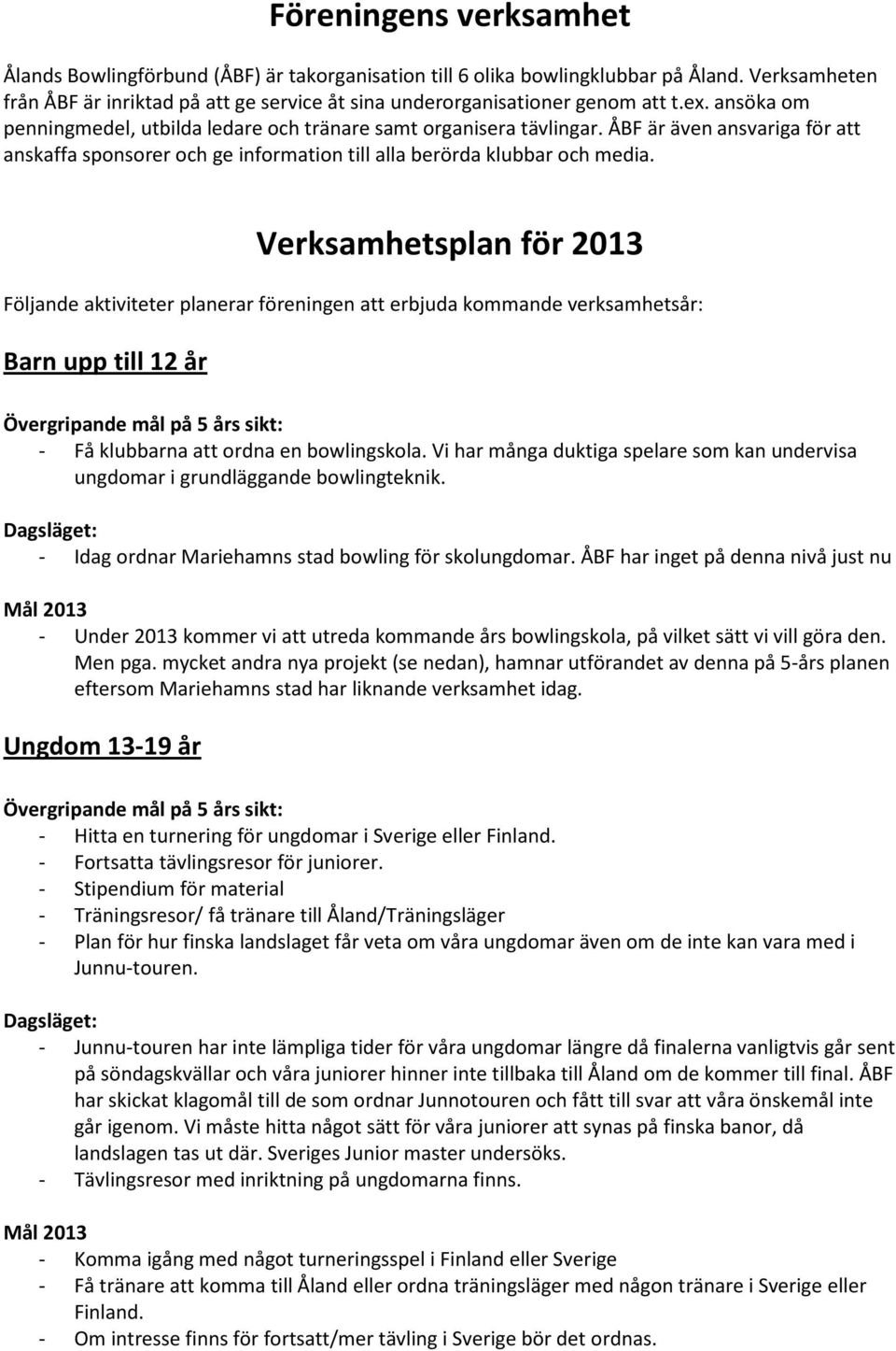 Verksamhetsplan för 2013 Följande aktiviteter planerar föreningen att erbjuda kommande verksamhetsår: Barn upp till 12 år : - Få klubbarna att ordna en bowlingskola.