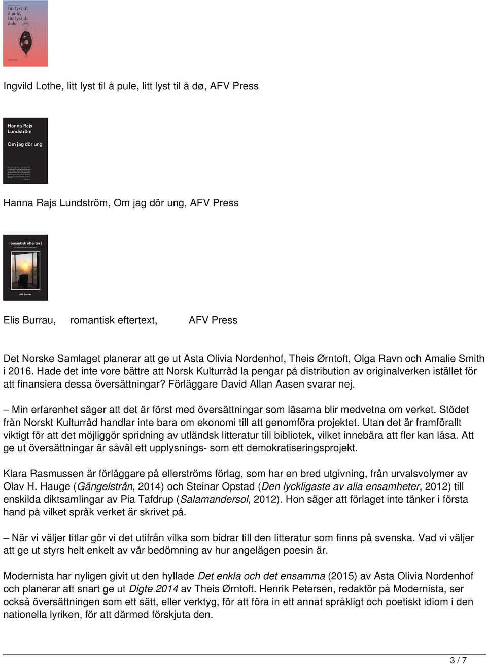 Hade det inte vore bättre att Norsk Kulturråd la pengar på distribution av originalverken istället för att finansiera dessa översättningar? Förläggare David Allan Aasen svarar nej.