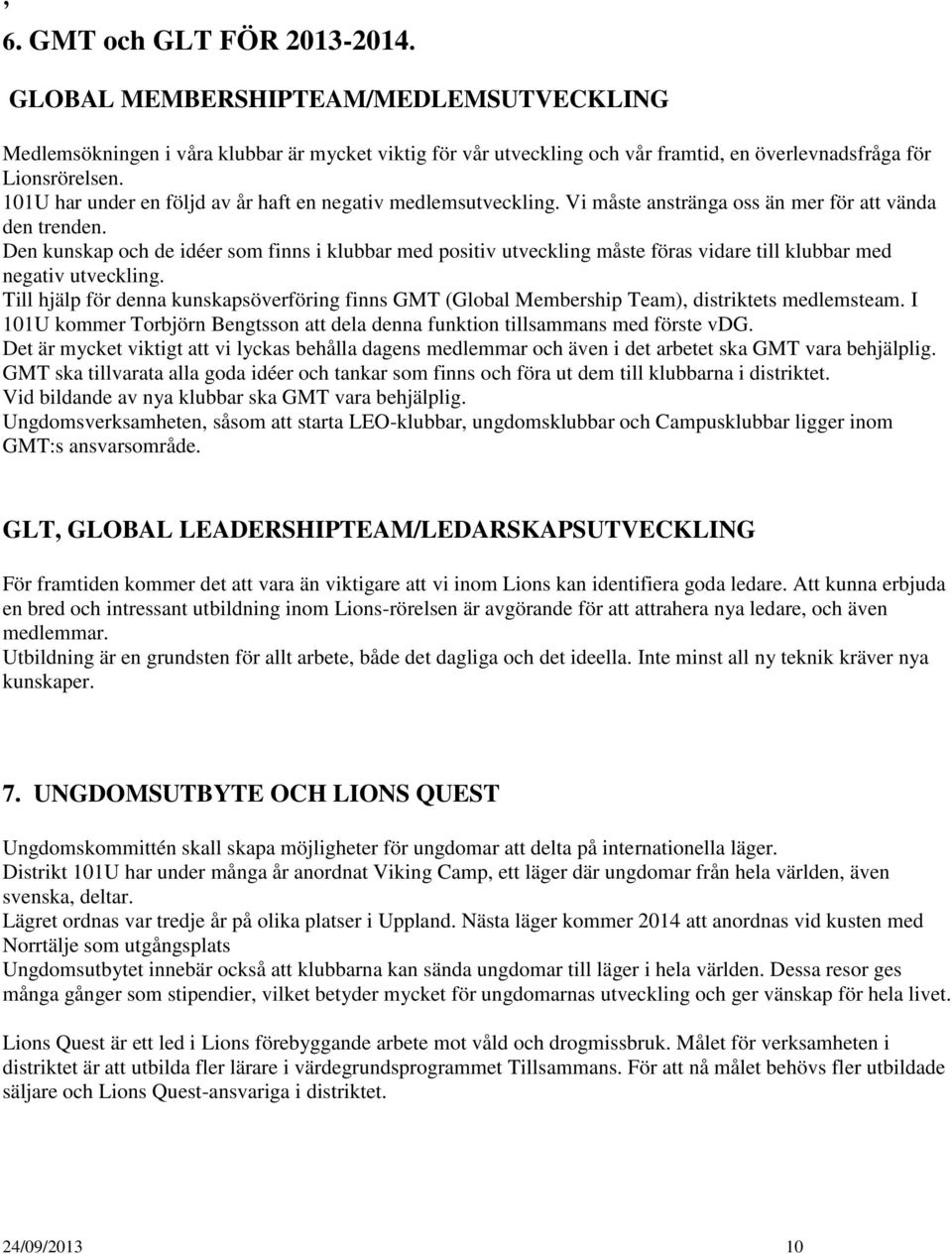 Den kunskap och de idéer som finns i klubbar med positiv utveckling måste föras vidare till klubbar med negativ utveckling.