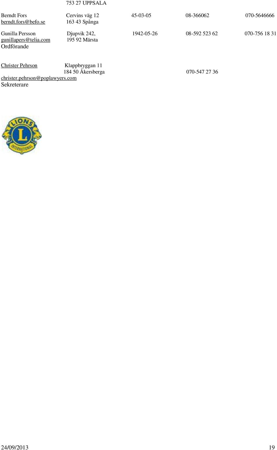 se 163 43 Spånga Gunilla Persson Djupvik 242, 1942-05-26 08-592 523 62 070-756 18 31