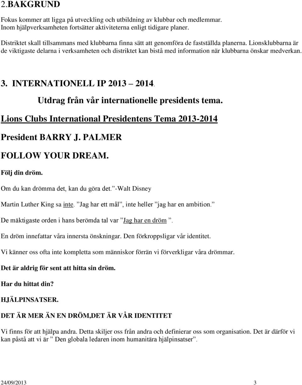Lionsklubbarna är de viktigaste delarna i verksamheten och distriktet kan bistå med information när klubbarna önskar medverkan. 3. INTERNATIONELL IP 2013 2014.