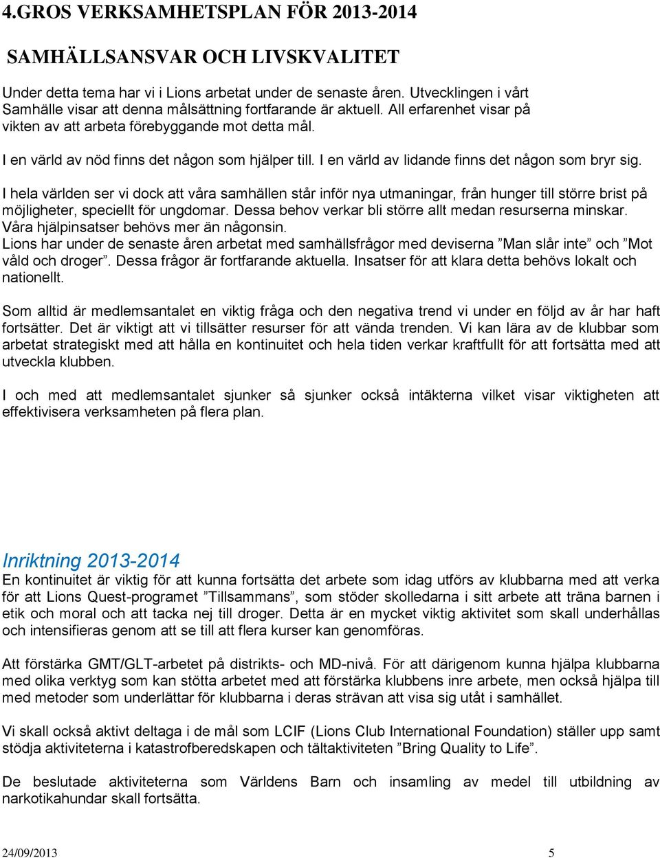 I en värld av nöd finns det någon som hjälper till. I en värld av lidande finns det någon som bryr sig.