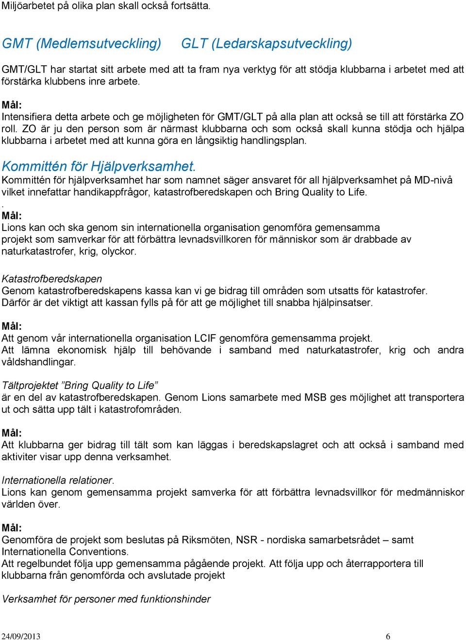 Intensifiera detta arbete och ge möjligheten för GMT/GLT på alla plan att också se till att förstärka ZO roll.