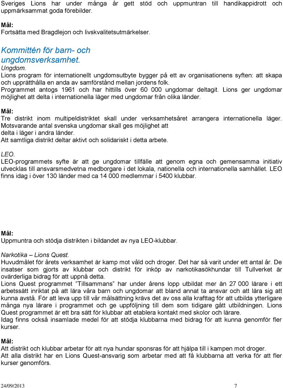 Lions program för internationellt ungdomsutbyte bygger på ett av organisationens syften: att skapa och upprätthålla en anda av samförstånd mellan jordens folk.