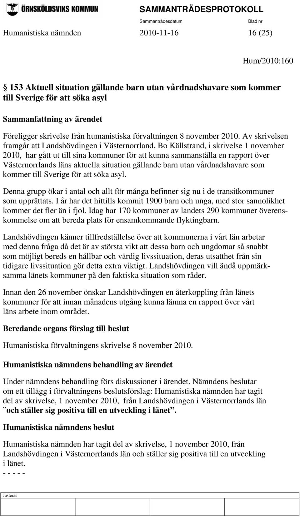 Av skrivelsen framgår att Landshövdingen i Västernorrland, Bo Källstrand, i skrivelse 1 november 2010, har gått ut till sina kommuner för att kunna sammanställa en rapport över Västernorrlands läns