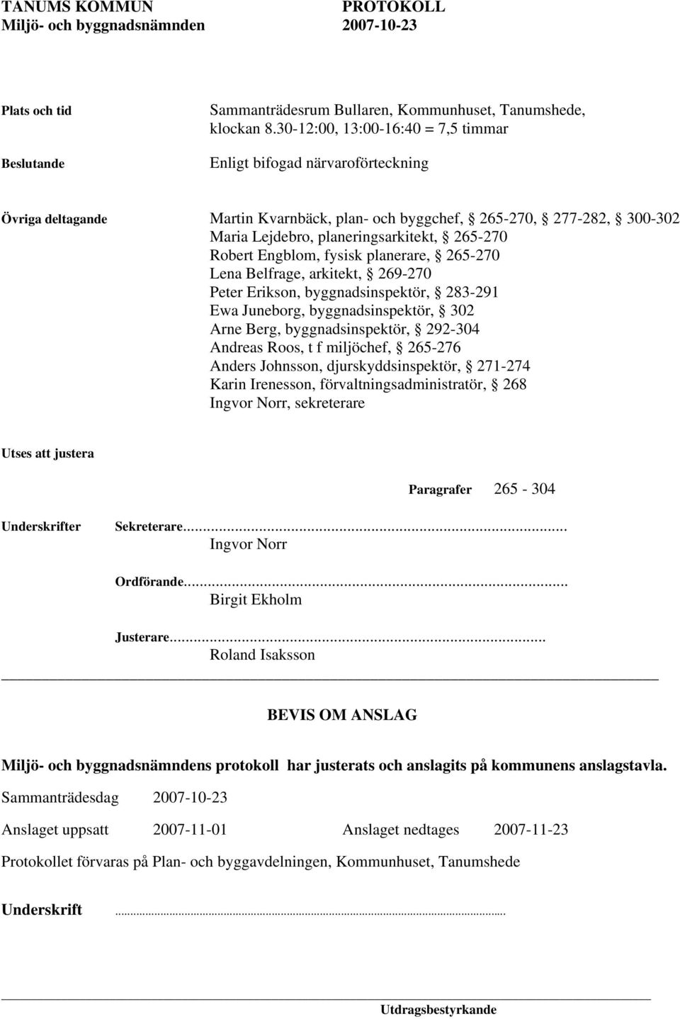 Robert Engblom, fysisk planerare, 265-270 Lena Belfrage, arkitekt, 269-270 Peter Erikson, byggnadsinspektör, 283-291 Ewa Juneborg, byggnadsinspektör, 302 Arne Berg, byggnadsinspektör, 292-304 Andreas