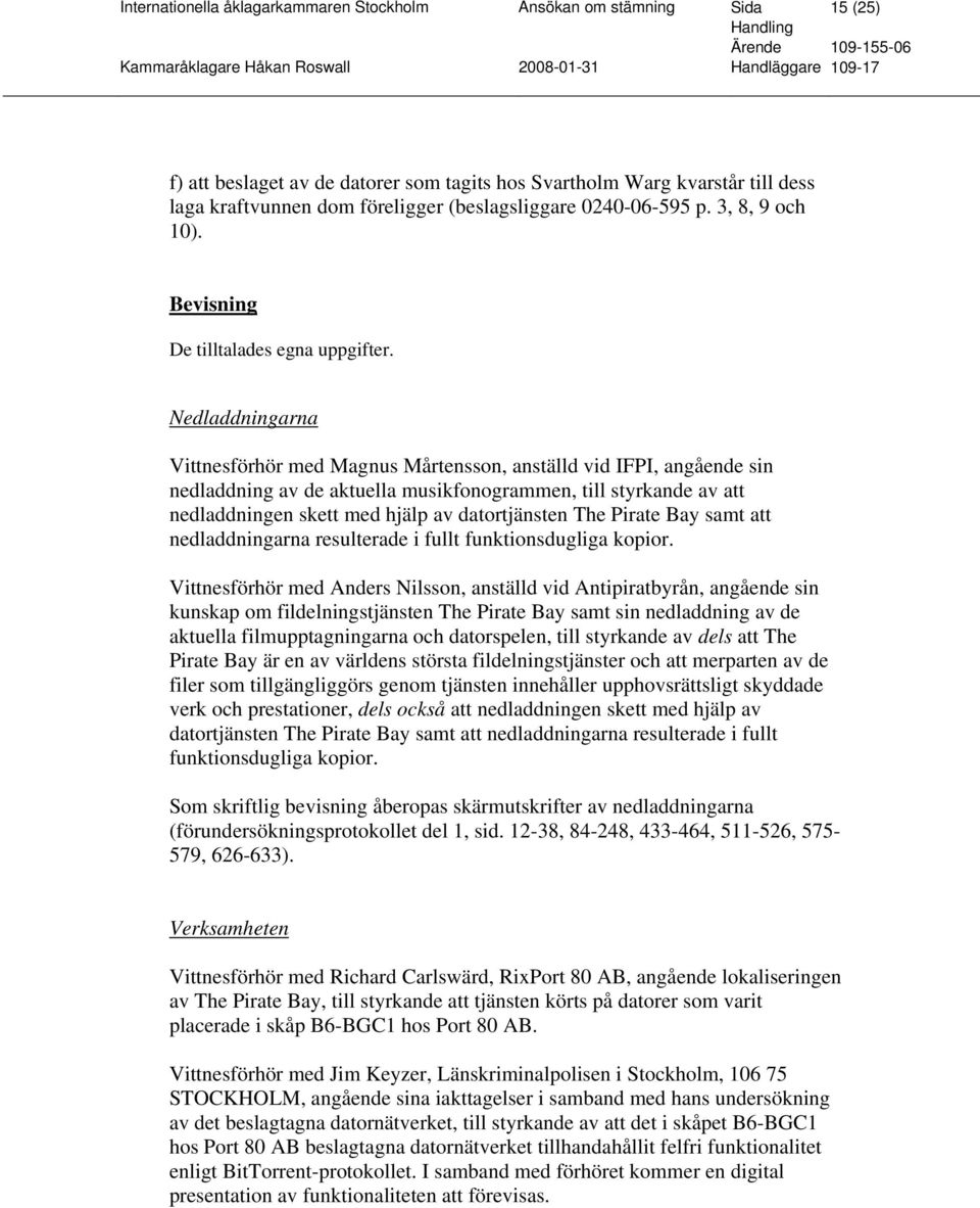 Nedladdningarna Vittnesförhör med Magnus Mårtensson, anställd vid IFPI, angående sin nedladdning av de aktuella musikfonogrammen, till styrkande av att nedladdningen skett med hjälp av datortjänsten