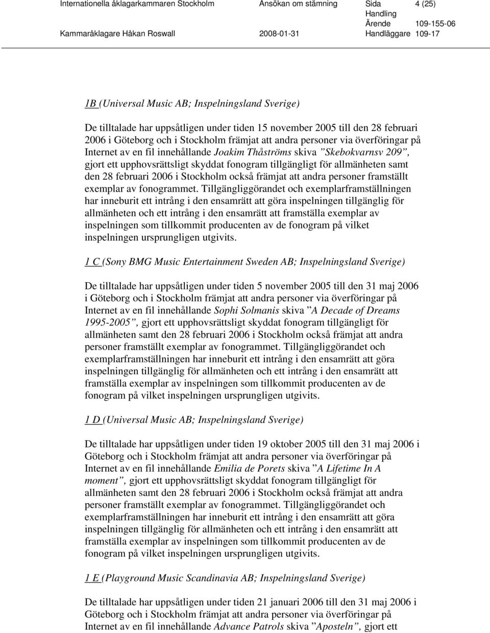 fonogram tillgängligt för allmänheten samt den 28 februari 2006 i Stockholm också främjat att andra personer framställt exemplar av fonogrammet.