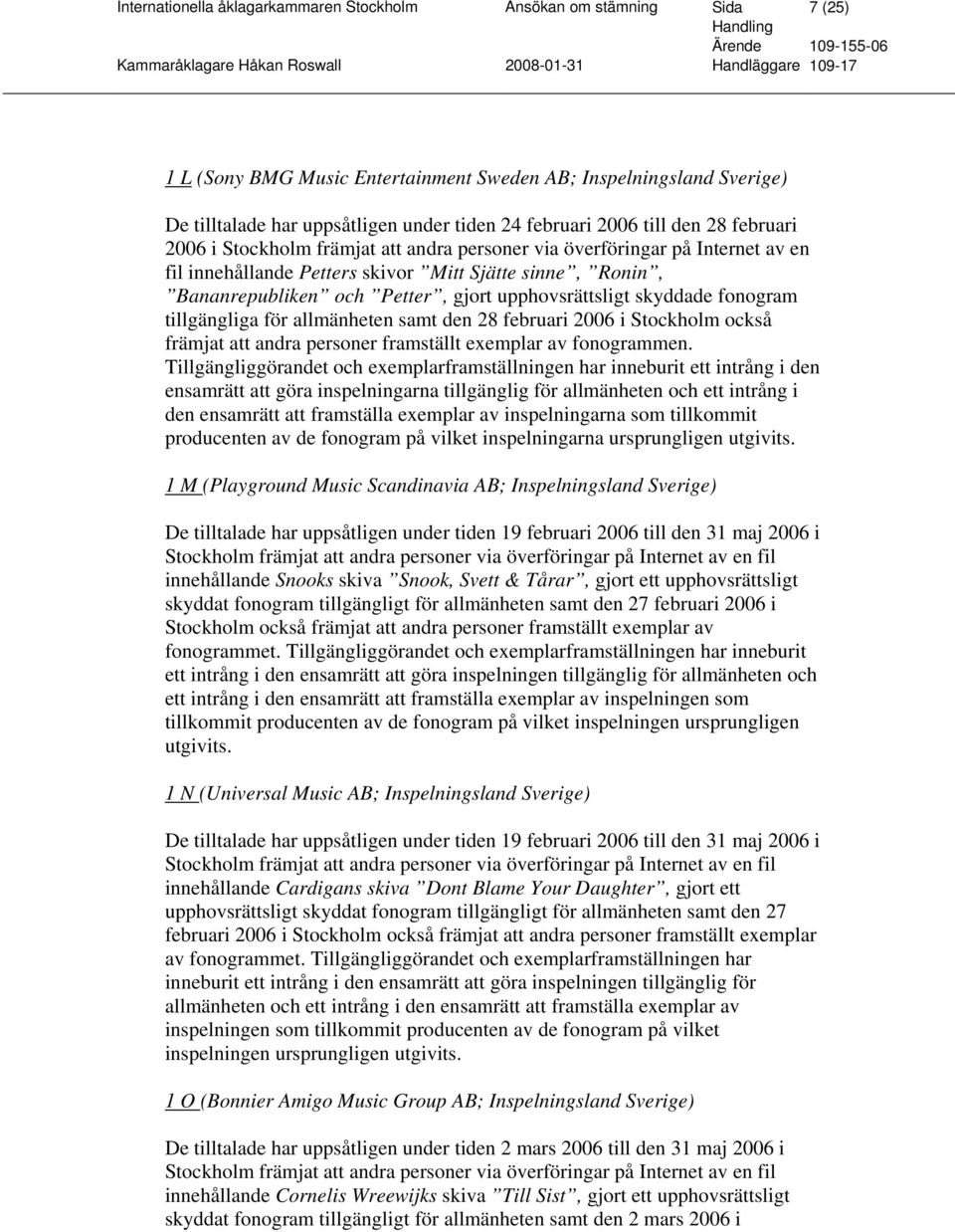 upphovsrättsligt skyddade fonogram tillgängliga för allmänheten samt den 28 februari 2006 i Stockholm också främjat att andra personer framställt exemplar av fonogrammen.