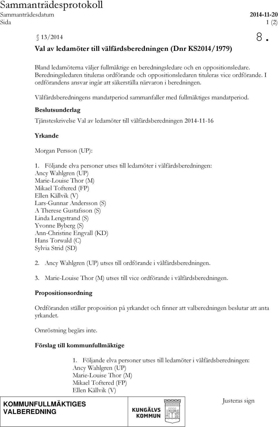 Välfärdsberedningens mandatperiod sammanfaller med fullmäktiges mandatperiod. Beslutsunderlag Tjänsteskrivelse Val av ledamöter till välfärdsberedningen 2014-11-16 Yrkande Morgan Persson (UP): 1.