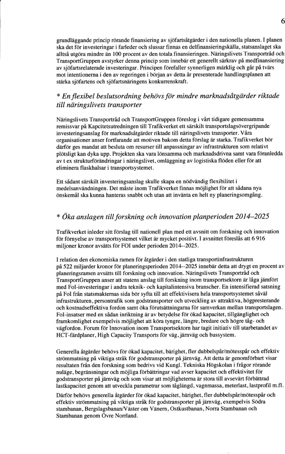 Nfingslivets Transportrid och TransportGruppen avstyrker denna princip som innebdr ett generellt sdrkrav pi medfinansiering av sjofartsrelaterade investeringar.