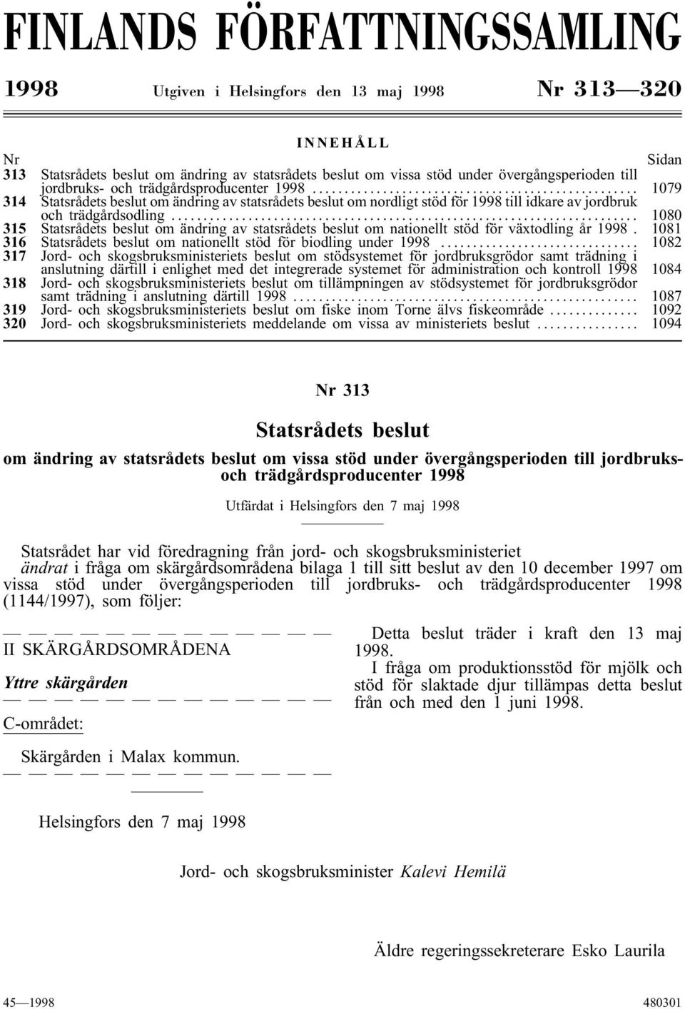 .. 1080 315 Statsrådets beslut om ändring av statsrådets beslut om nationellt stöd för växtodling år 1998. 1081 316 Statsrådets beslut om nationellt stöd för biodling under 1998.