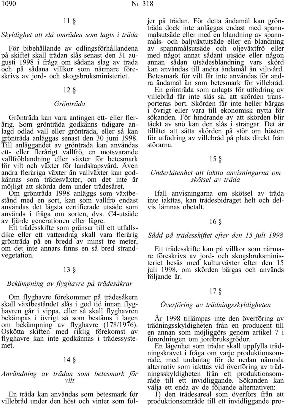 Som grönträda godkänns tidigare anlagd odlad vall eller grönträda, eller så kan grönträda anläggas senast den 30 juni 1998.