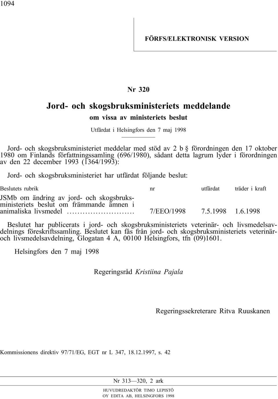 utfärdat följande beslut: Beslutets rubrik nr utfärdat träder ikraft JSMb om ändring av jord- och skogsbruksministeriets beslut om främmande ämnen i animaliska livsmedel... 7/EEO/1998 7.5.1998 1.6.