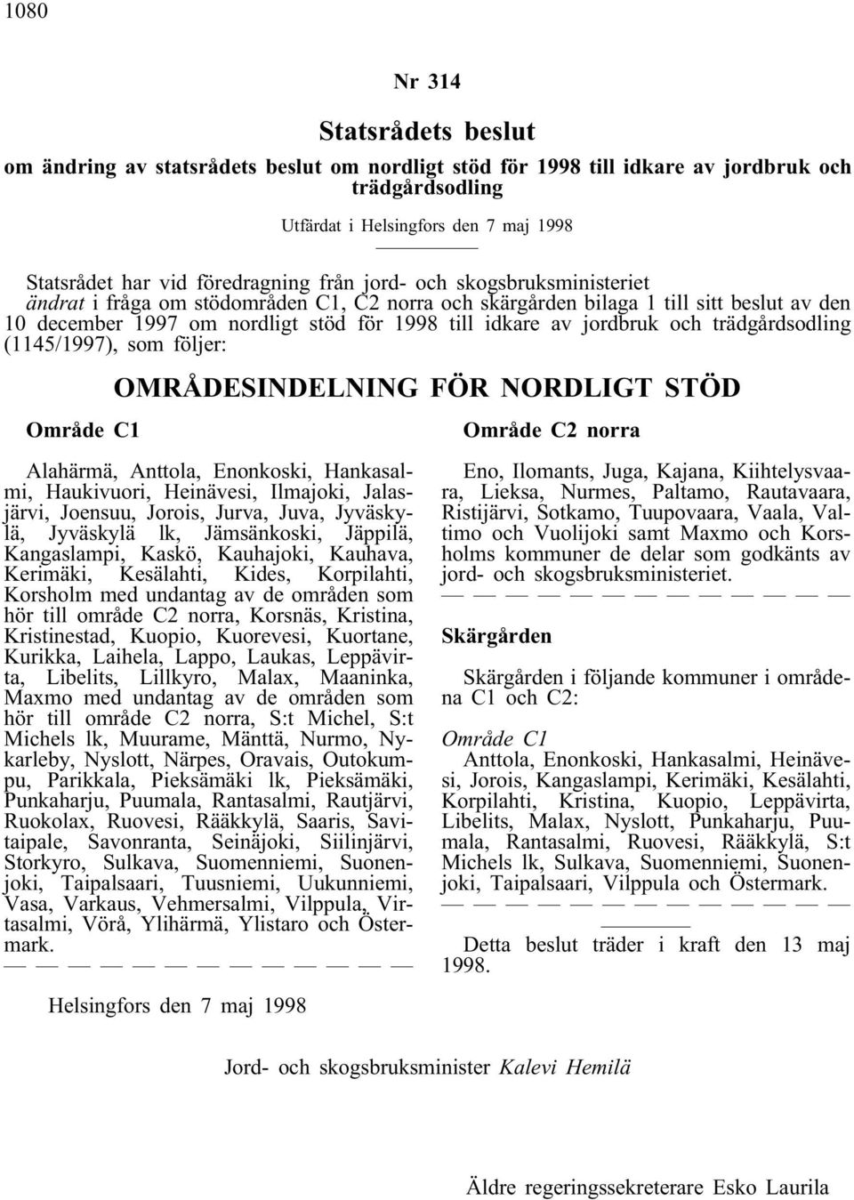 jordbruk och trädgårdsodling (1145/1997), som följer: OMRÅDESINDELNING FÖR NORDLIGT STÖD Område C1 Alahärmä, Anttola, Enonkoski, Hankasalmi, Haukivuori, Heinävesi, Ilmajoki, Jalasjärvi, Joensuu,