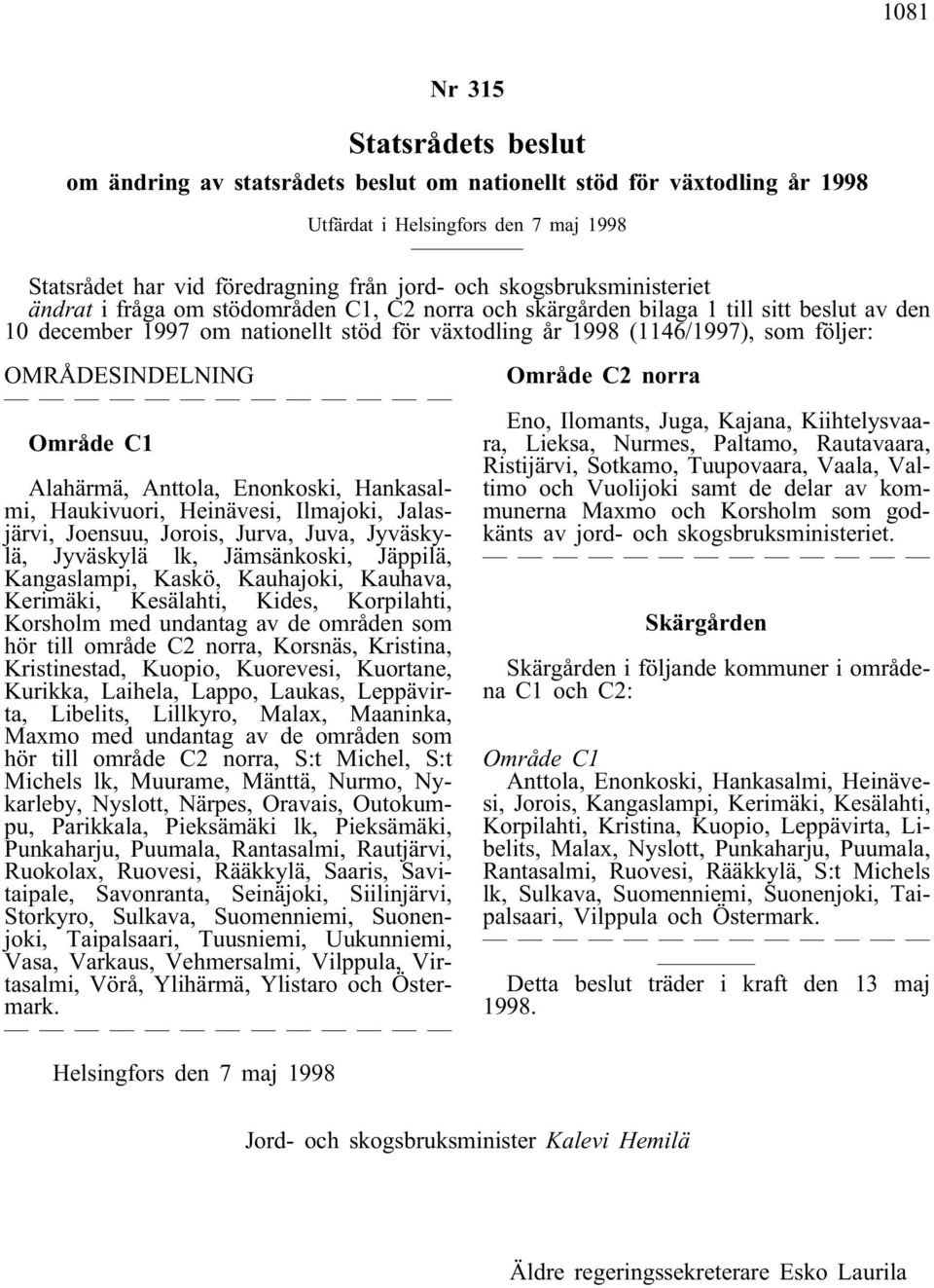 OMRÅDESINDELNING Område C1 Alahärmä, Anttola, Enonkoski, Hankasalmi, Haukivuori, Heinävesi, Ilmajoki, Jalasjärvi, Joensuu, Jorois, Jurva, Juva, Jyväskylä, Jyväskylä lk, Jämsänkoski, Jäppilä,