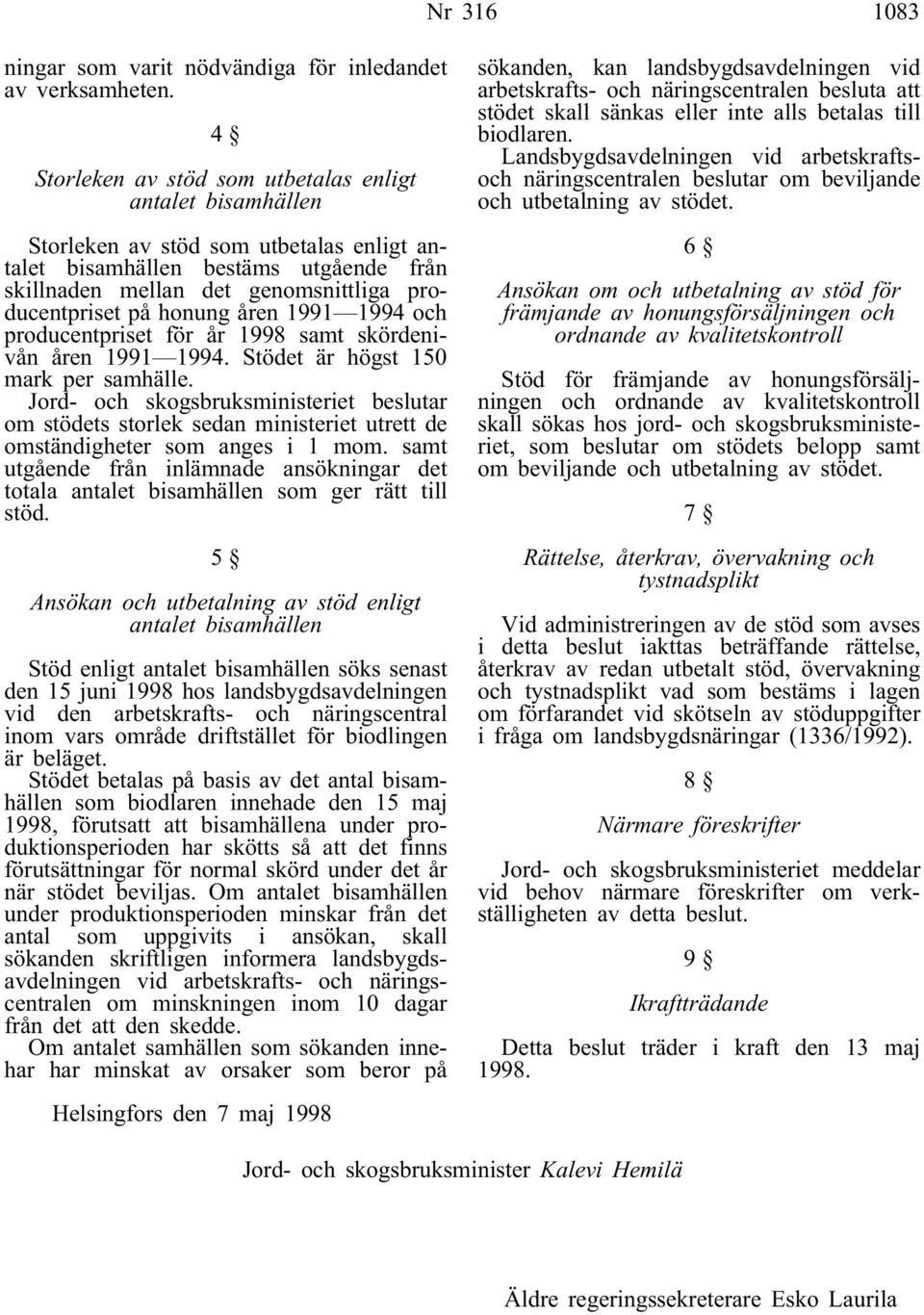 honung åren 1991 1994 och producentpriset för år 1998 samt skördenivån åren 1991 1994. Stödet är högst 150 mark per samhälle.