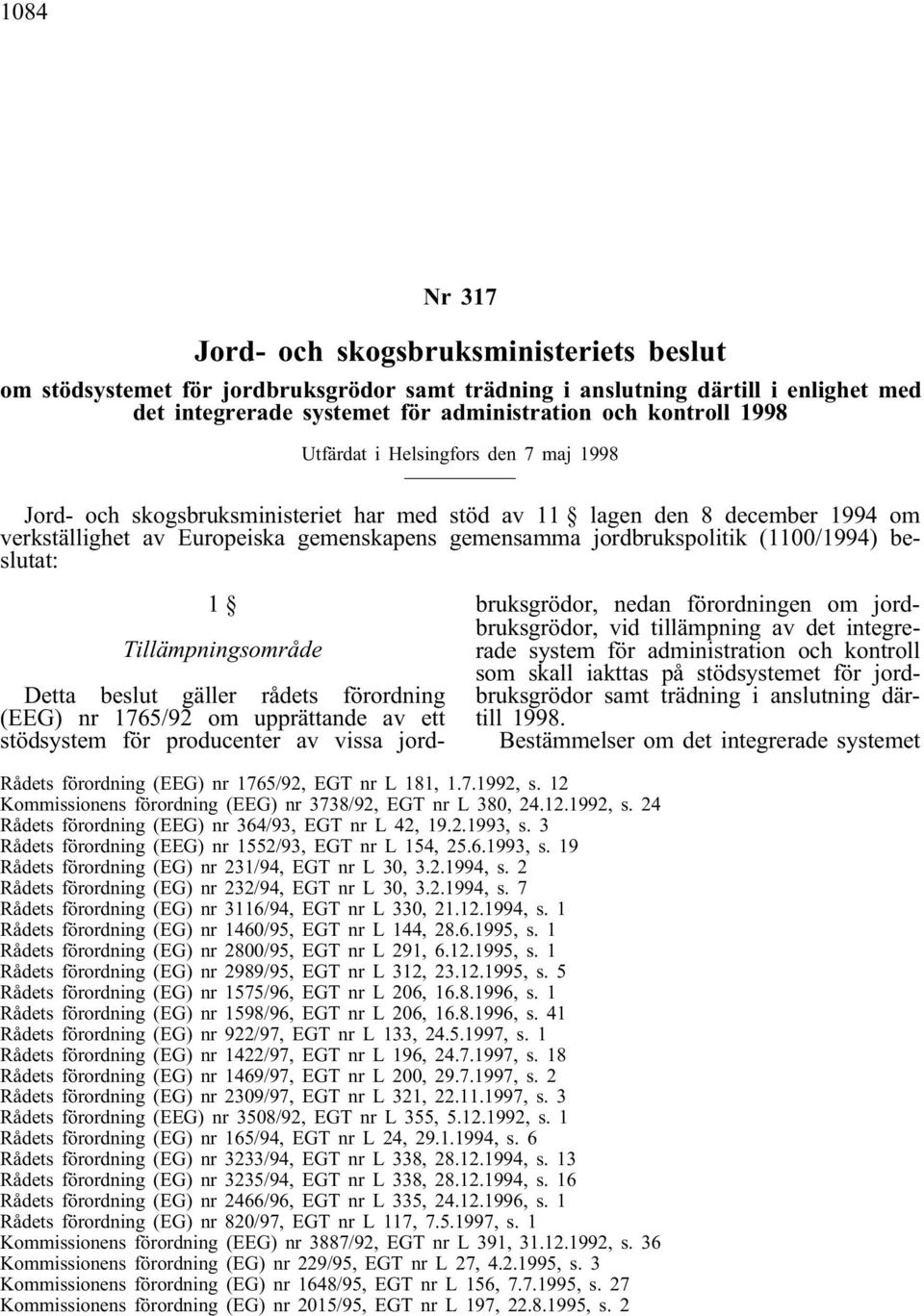 beslutat: 1 Tillämpningsområde Detta beslut gäller rådets förordning (EEG) nr 1765/92 om upprättande av ett stödsystem för producenter av vissa jordbruksgrödor, nedan förordningen om jordbruksgrödor,