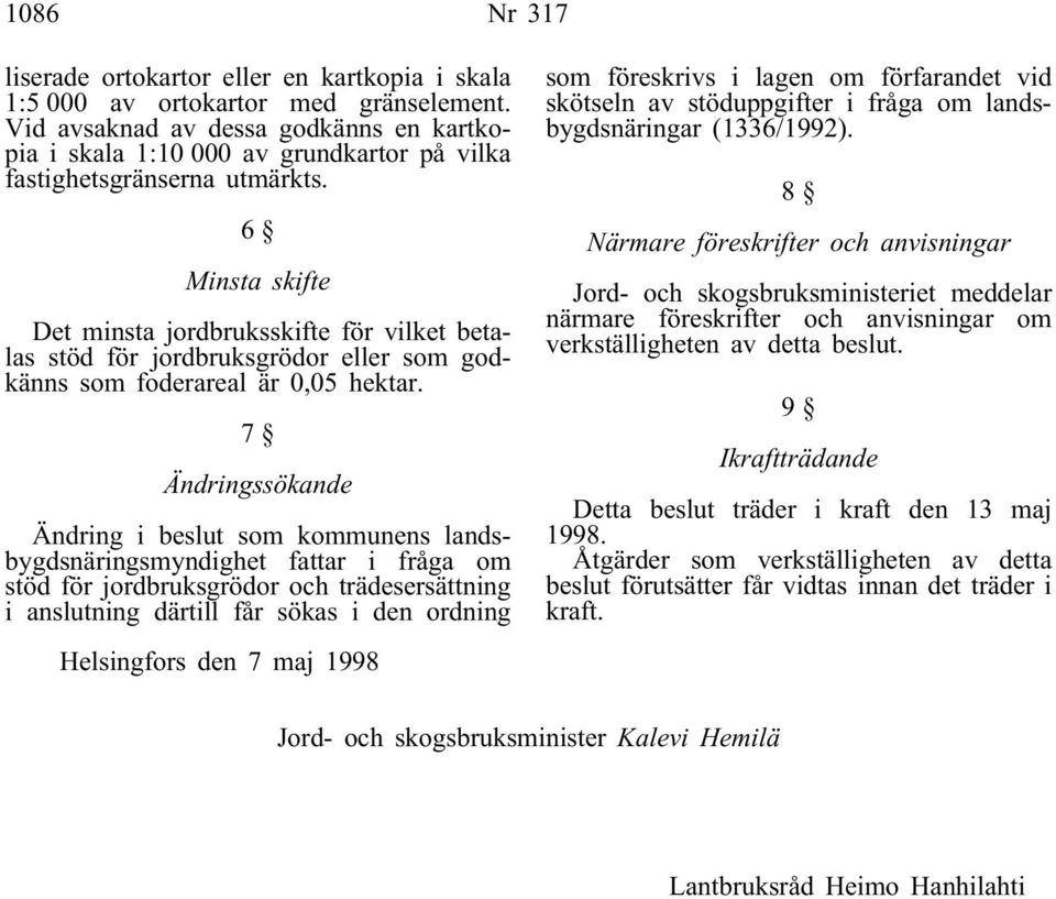 6 Minsta skifte Det minsta jordbruksskifte för vilket betalas stöd för jordbruksgrödor eller som godkänns som foderareal är 0,05 hektar.