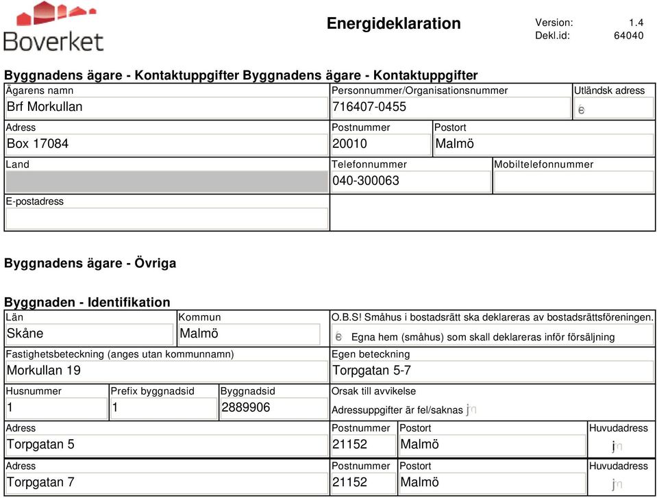 20010 Telefonnummer 040-30003 Postort Malmö Utländsk adress Mobiltelefonnummer Byggnadens ägare - Övriga Byggnaden - Identifikation Län Skåne Kommun Malmö Fastighetsbeteckning (anges utan kommunnamn)