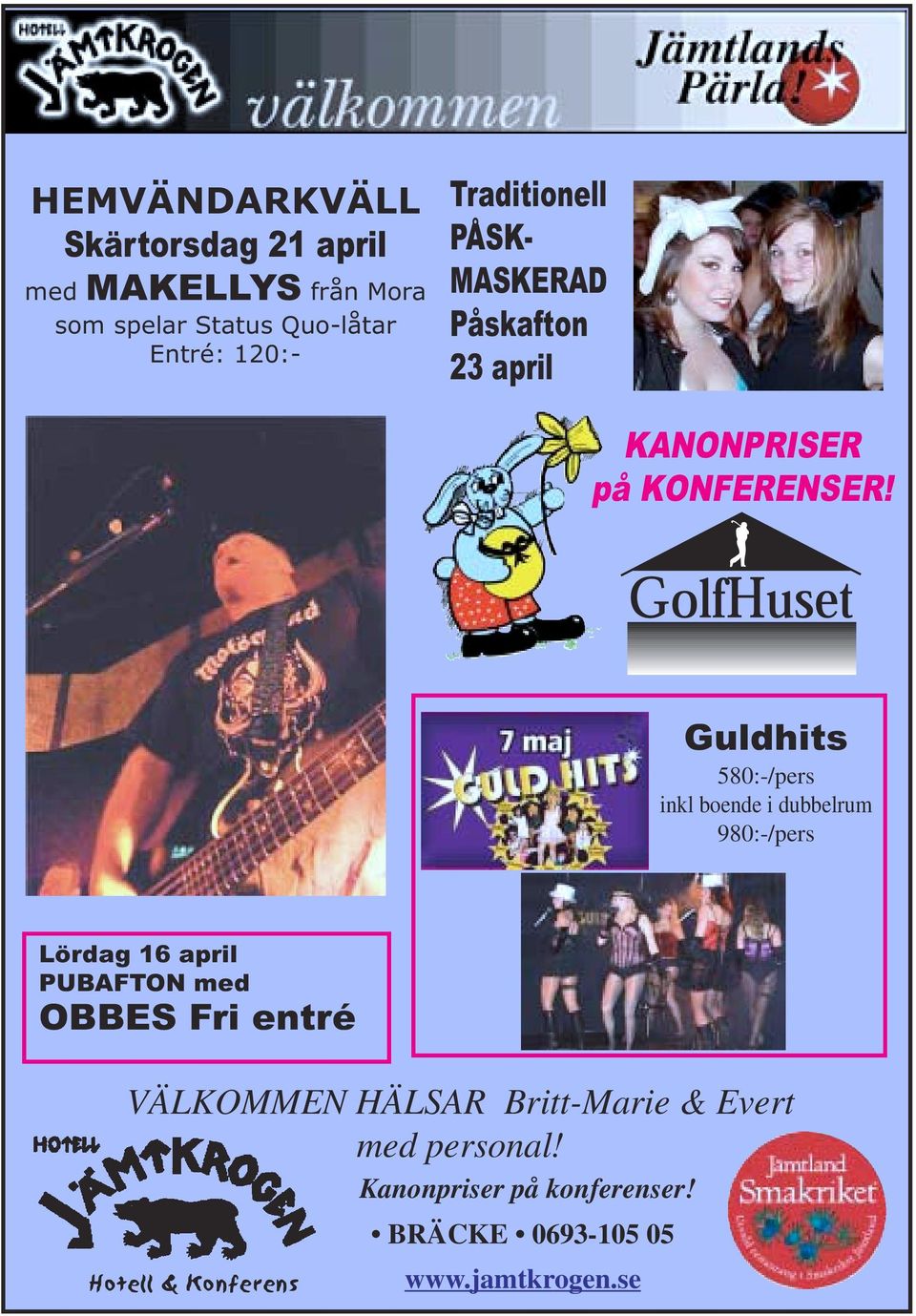 Guldhits 580:-/pers inkl boende i dubbelrum 980:-/pers Lördag 16 april PUBAFTON med OBBES Fri entré