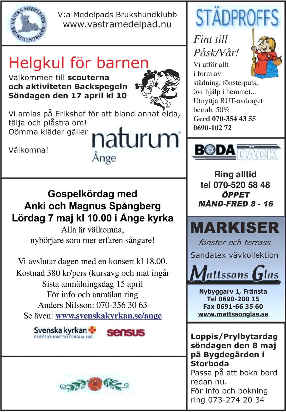 Oömma kläder gäller Fint till Påsk/Vår! Vi utför allt i form av städning, fönsterputs, övr hjälp i hemmet... Utnyttja RUT-avdraget bertala 50% Gerd 070-354 43 55 0690-102 72 Välkomna!