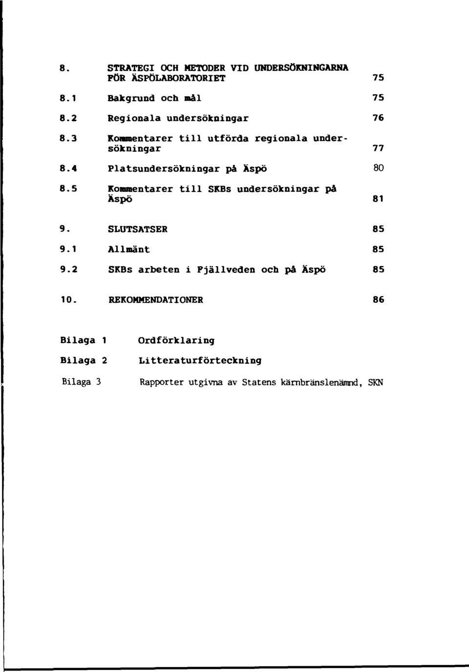 4 Platsundersökningar på Xspö 80 8.5 Kommentarer till SKBs undersökningar på Xspö 81 9. SLUTSATSER 85 9.1 Allmänt 85 9.