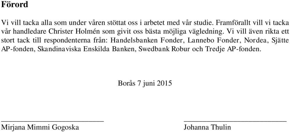 Vi vill även rikta ett stort tack till respondenterna från: Handelsbanken Fonder, Lannebo Fonder, Nordea,