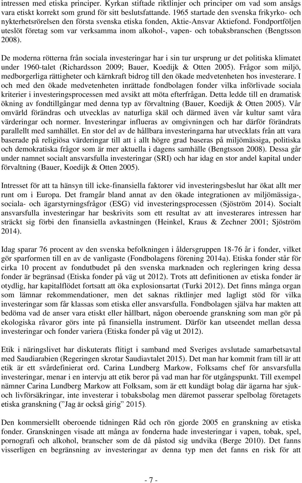 Fondportföljen uteslöt företag som var verksamma inom alkohol-, vapen- och tobaksbranschen (Bengtsson 2008).