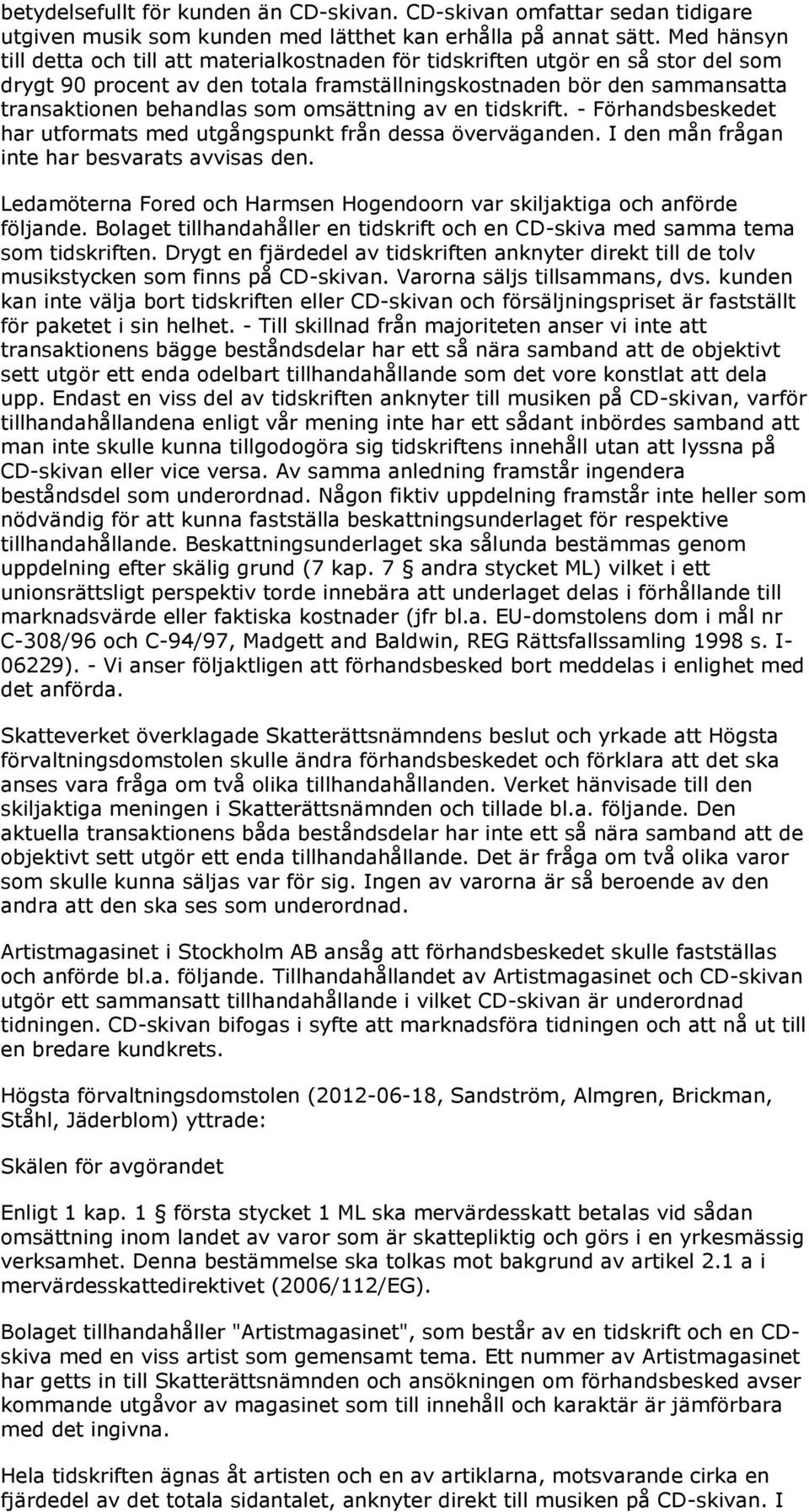 omsättning av en tidskrift. - Förhandsbeskedet har utformats med utgångspunkt från dessa överväganden. I den mån frågan inte har besvarats avvisas den.