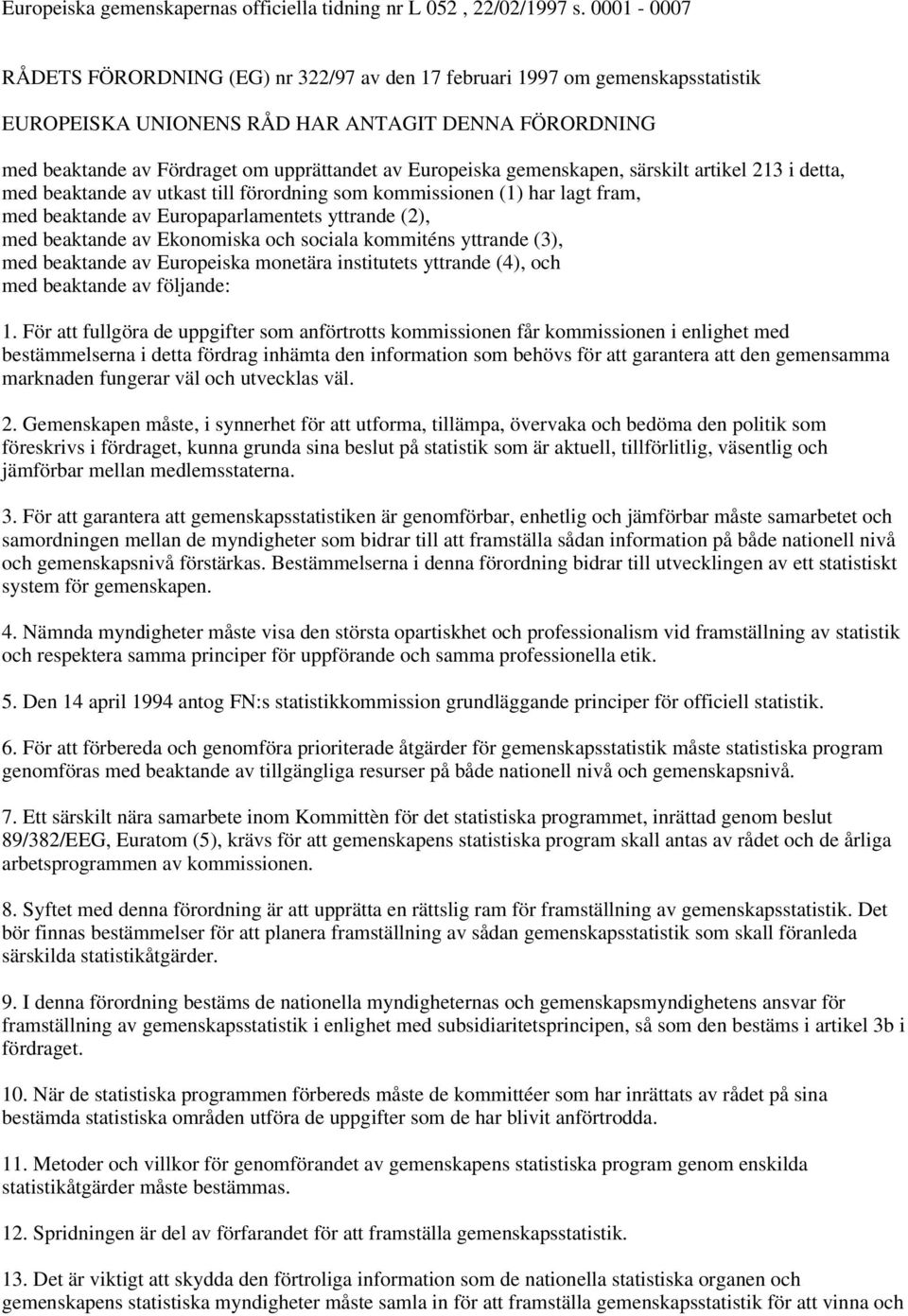 gemenskapen, särskilt artikel 213 i detta, med beaktande av utkast till förordning som kommissionen (1) har lagt fram, med beaktande av Europaparlamentets yttrande (2), med beaktande av Ekonomiska