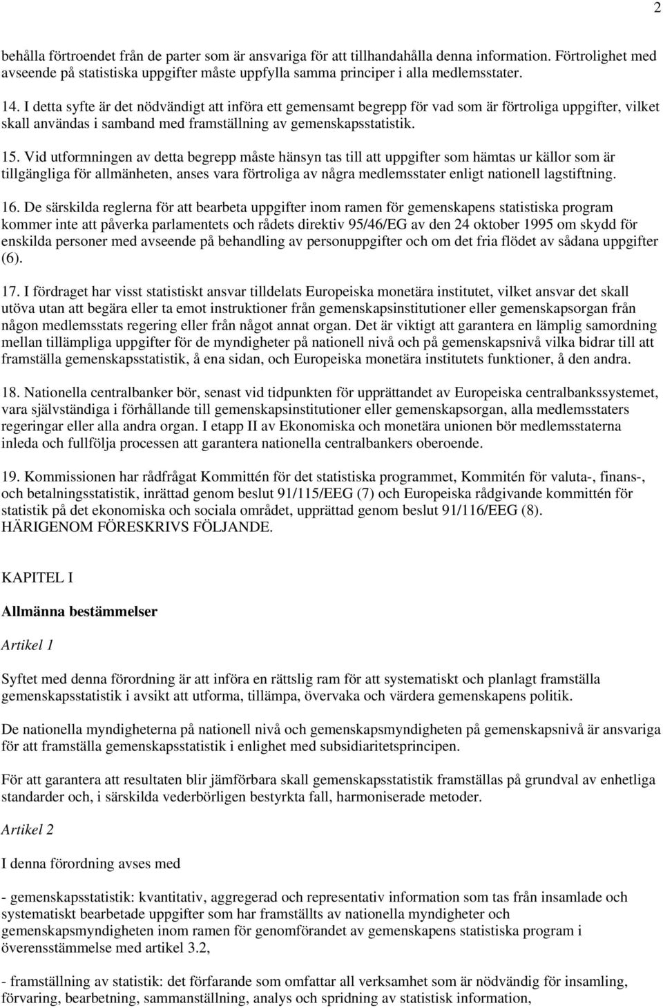 Vid utformningen av detta begrepp måste hänsyn tas till att uppgifter som hämtas ur källor som är tillgängliga för allmänheten, anses vara förtroliga av några medlemsstater enligt nationell