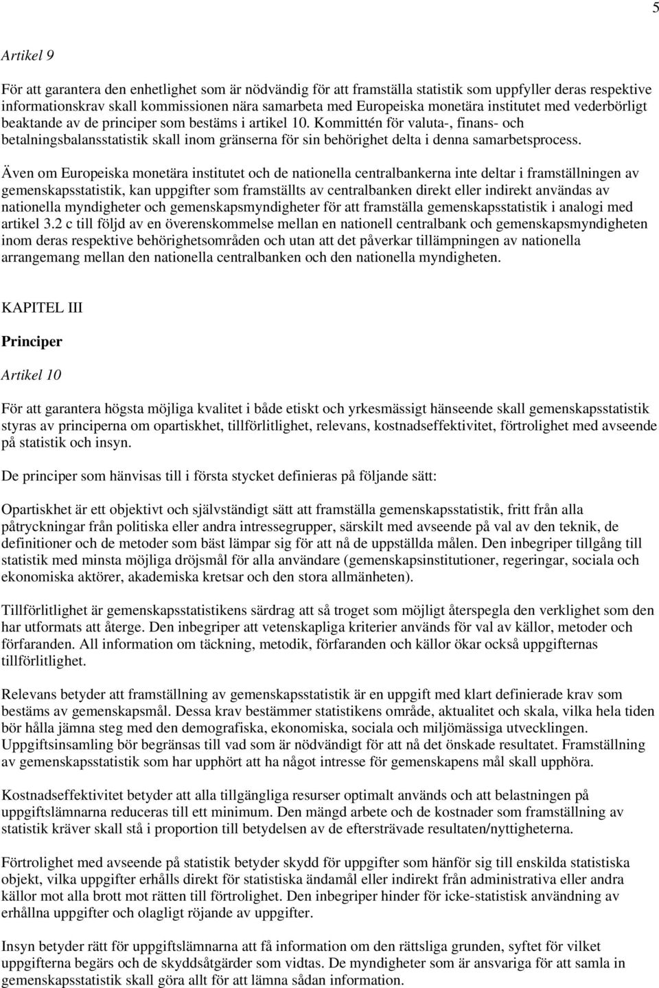 Kommittén för valuta-, finans- och betalningsbalansstatistik skall inom gränserna för sin behörighet delta i denna samarbetsprocess.