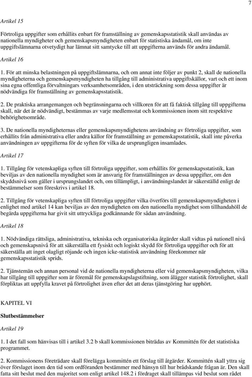 För att minska belastningen på uppgiftslämnarna, och om annat inte följer av punkt 2, skall de nationella myndigheterna och gemenskapsmyndigheten ha tillgång till administrativa uppgiftskällor, vart