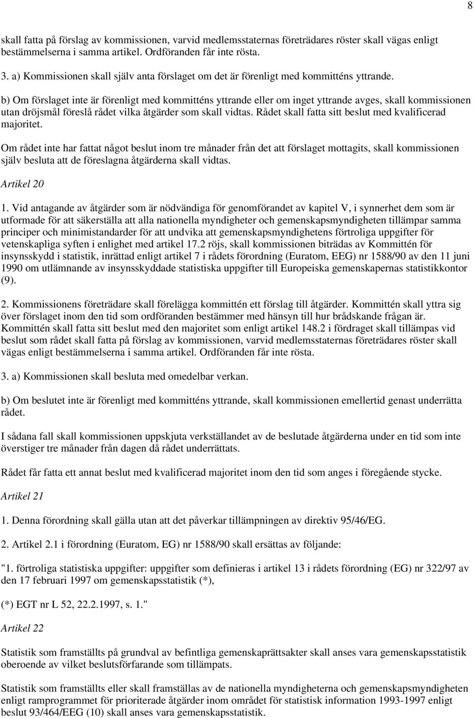 b) Om förslaget inte är förenligt med kommitténs yttrande eller om inget yttrande avges, skall kommissionen utan dröjsmål föreslå rådet vilka åtgärder som skall vidtas.