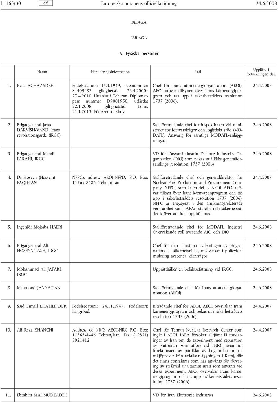 AEOI utövar tillsynen över Irans kärnenergiprogram och tas upp i säkerhetsrådets resolution 1737 (2006). 2.