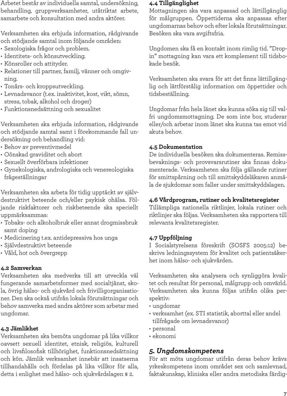 Relationer till partner, familj, vänner och omgivning. Tonårs- och kroppsutveckling. Levnadsvanor (t.ex.