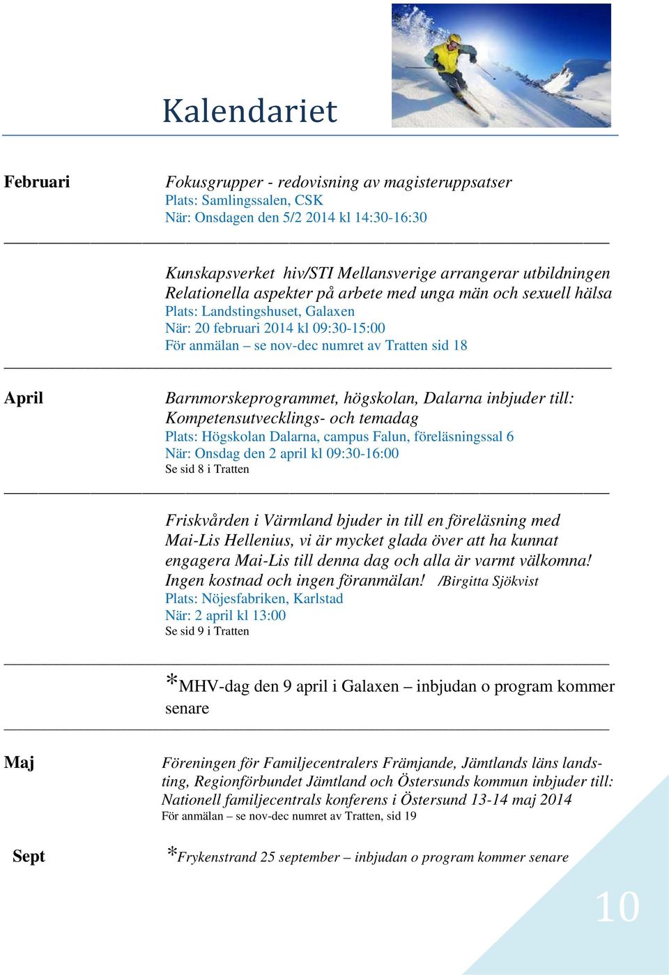 Barnmorskeprogrammet, högskolan, Dalarna inbjuder till: Kompetensutvecklings- och temadag Plats: Högskolan Dalarna, campus Falun, föreläsningssal 6 När: Onsdag den 2 april kl 09:30-16:00 Se sid 8 i