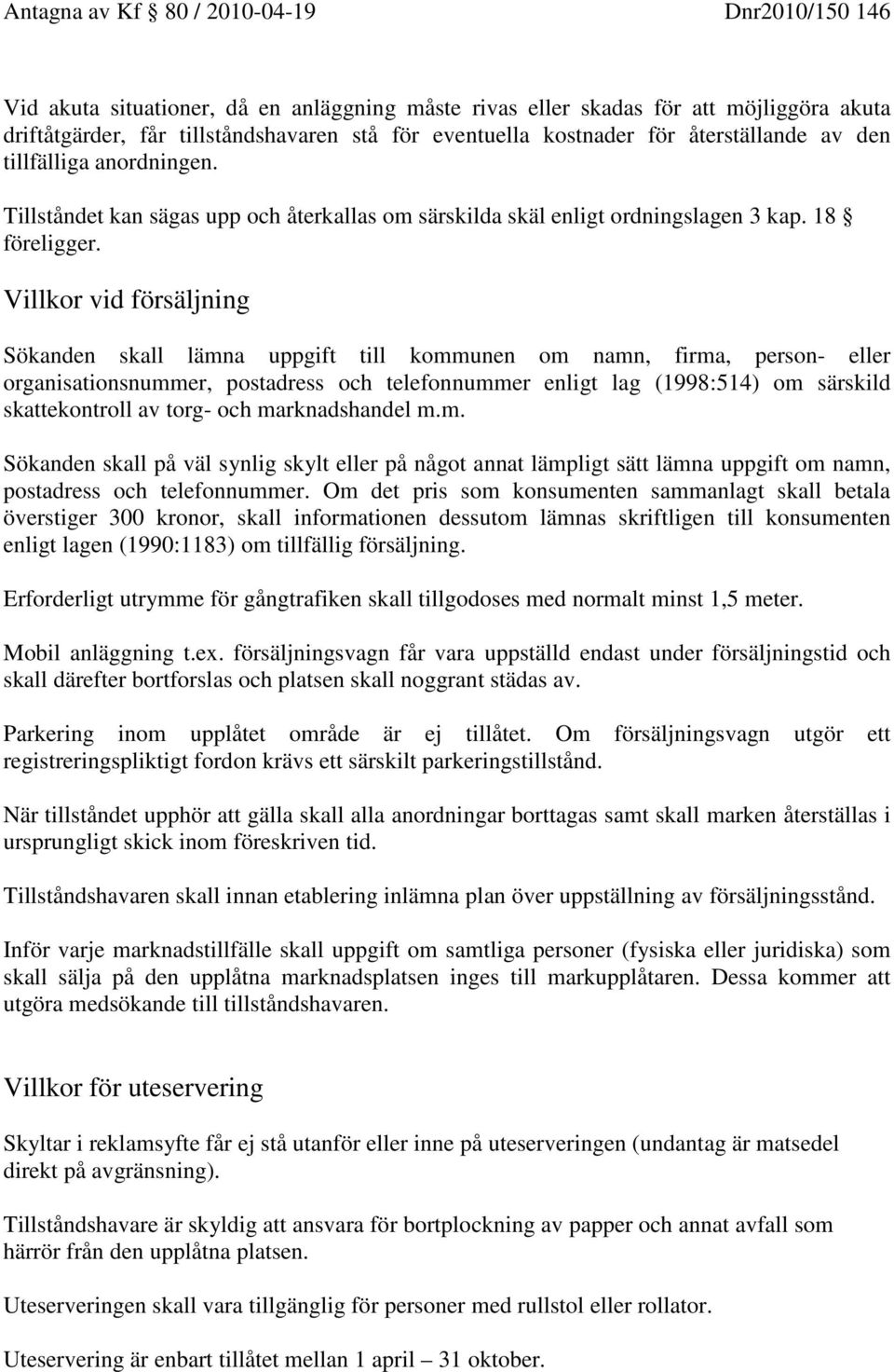 Villkor vid försäljning Sökanden skall lämna uppgift till kommunen om namn, firma, person- eller organisationsnummer, postadress och telefonnummer enligt lag (1998:514) om särskild skattekontroll av