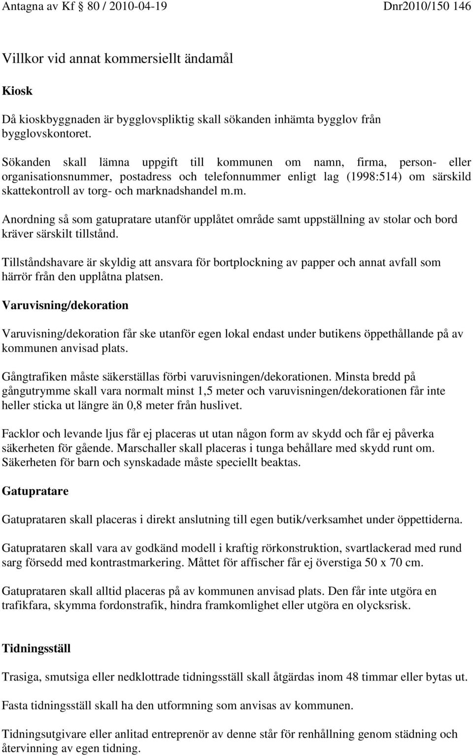 m.m. Anordning så som gatupratare utanför upplåtet område samt uppställning av stolar och bord kräver särskilt tillstånd.