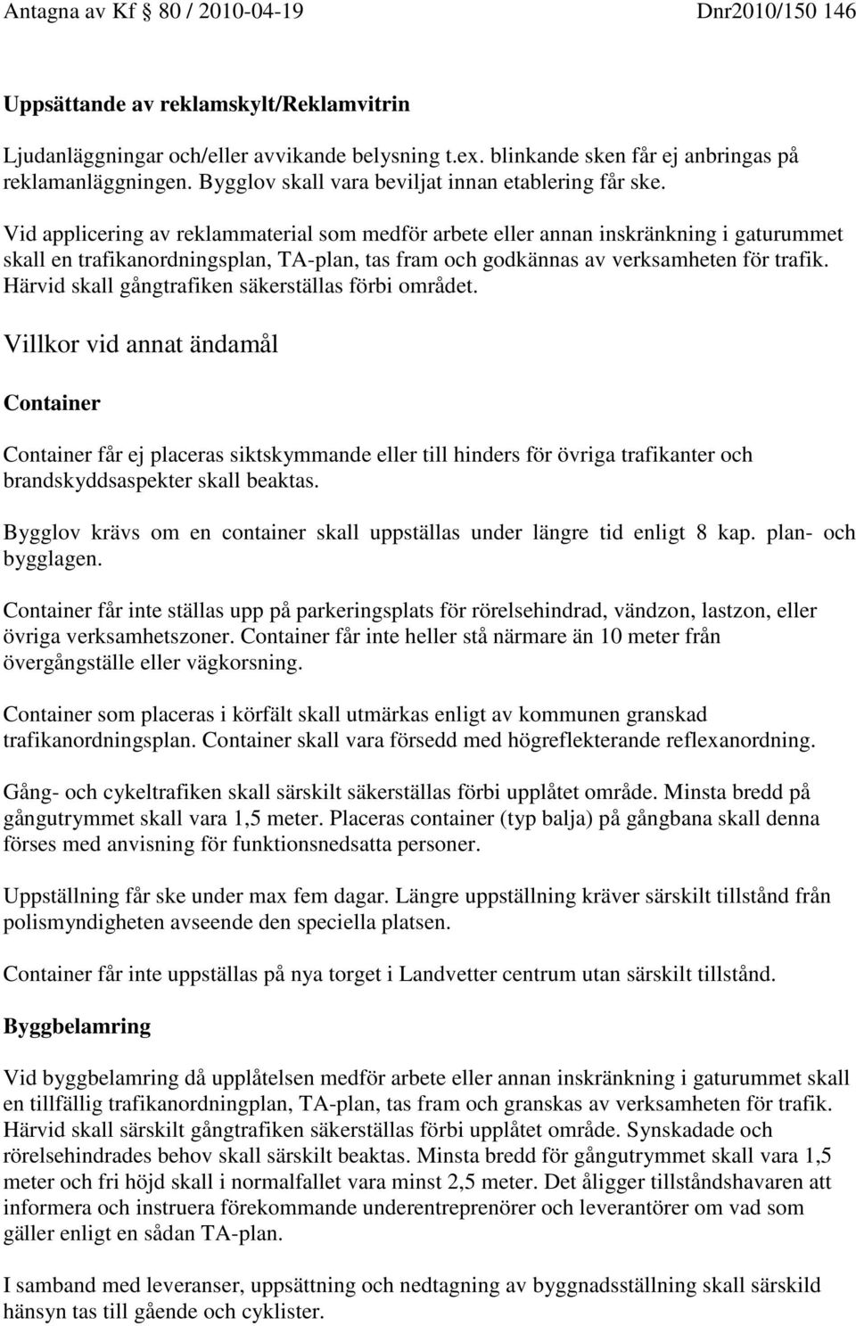 Vid applicering av reklammaterial som medför arbete eller annan inskränkning i gaturummet skall en trafikanordningsplan, TA-plan, tas fram och godkännas av verksamheten för trafik.